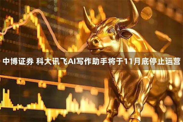 中博证券 科大讯飞AI写作助手将于11月底停止运营