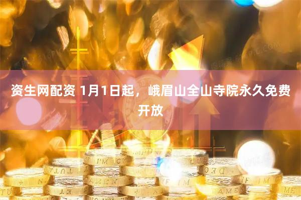 资生网配资 1月1日起，峨眉山全山寺院永久免费开放